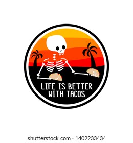 Skeleton and inscription - Life is better with tacos. It can be used for sticker, patch, phone case, poster, t-shirt, mug etc.