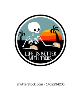 Skeleton and inscription - Life is better with tacos. It can be used for sticker, patch, phone case, poster, t-shirt, mug etc.