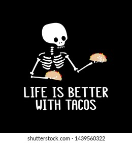 Skeleton and inscription - Life is better with tacos. It can be used for sticker, patch, phone case, poster, t-shirt, mug etc.