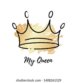 Sketch ink brush crown with thematic phrase My Queen. Doodle crown. Vector logo. Graffiti sketch. Royal imperial coronation symbol on gold texture background.