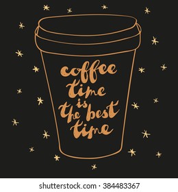 Sketch style coffee cup on black background. Positive phrase as a label: "Coffee time is the best time". Vector illustration. 