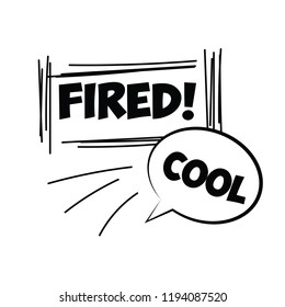 sketch talking bubble saying cool for being fired!