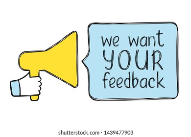 Sketched hand with megaphone and speech bubble with inscription We want your feedback. Banner for business, marketing and advertising with loudspeaker. Announcement vector illustration.