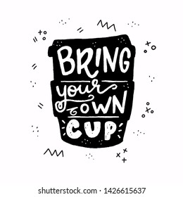 Sketched tumbler silhouette with lettering text Bring Your Own Cup on background with doodles. Handdrawn inscription calling for using nondisposable containers for drinks to go. Black and white vector