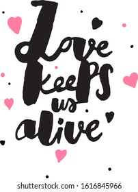 Sketchy handwritten by brash and ink phrase "Love keeps us alive".Suitable for printing for any gifts for Valentine's day: mug, t-shirt, notebook, greeting card, sticker, bunner, invitation,  etc.