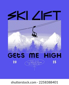 Ski lift gets me high. Skiers riding on sk ilift high in the snowy mountains over the pine trees. Winter sports typography t-shirt print vector illustration.