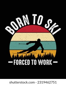 Skiing T-shirt Design Born to ski forced to work