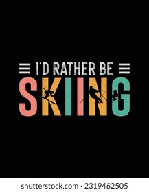 Skiing T-shirt Design I'd Rather be Skiing