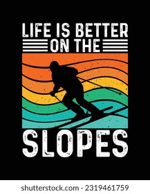 Skiing T-shirt Design Life is better on the Slopes