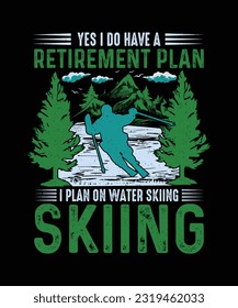 Skiing T-shirt Design Yes i do have a Retirement plan i plan on skiing