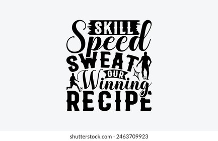 Skill Speed Sweat Our Winning Recipe - Soccer T-Shirt Design, Game Quotes, This Illustration Can Be Used As A Print On T-Shirts And Bags, Posters, Cards, Mugs.