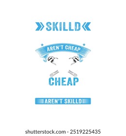 SKILLD PIUMBERS AREN'T CHEAP CHEAP PLUMBERS AREN'T SKILLD