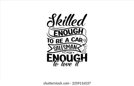 Skilled enough to be a car salesman crazy enough to love it  -   Lettering design for greeting banners, Mouse Pads, Prints, Cards and Posters, Mugs, Notebooks, Floor Pillows and T-shirt prints design.