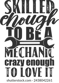 Skilled Enough To Be A Mechanic Crazy Enough To Love It - Mechanic Illustration