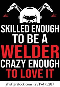 Skilled enough to be a welder crazy enough to love it vector art design, eps file. design file for t-shirt. SVG, EPS cuttable design file