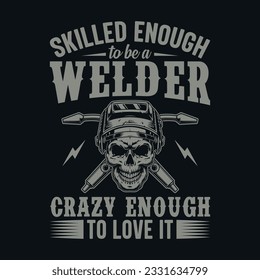 Skilled enough to be a welder crazy enough to love it - Welder t shirts design, Vector graphic, typographic poster or t-shirt.