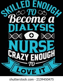 Skilled enough to become a dialysis nurse crazy enough to love it T-shirt design