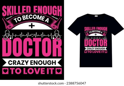 SKILLED ENOUGH TO BECOME A DOCTOR CRAZY ENOUGH TO LOVE IT, Nurse T-shirt Design.