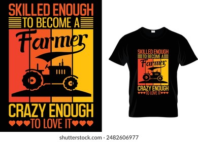 Skilled enough to become a farmer crazy enough to love it - Farmer T Shirt