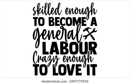 Skilled Enough To Become A General Labour Crazy Enough To Love It - Labor Day T Shirt Design, Hand drawn lettering phrase isolated on white background, For the design of postcards, banner, flyer and m