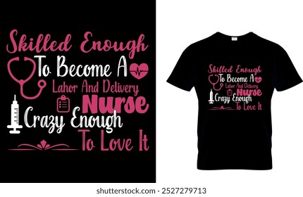 SKILLED ENOUGH TO BECOME A LAHOR AND DELIVERY NURSE CRAZY ENOUGH TO LOVE IT - NURSE T SHIRT DESIGN