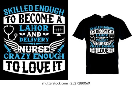 SKILLED ENOUGH TO BECOME A LAHOR AND DELIVERY NURSE CRAZY ENOUGH TO LOVE IT - NURSE T SHIRT DESIGN