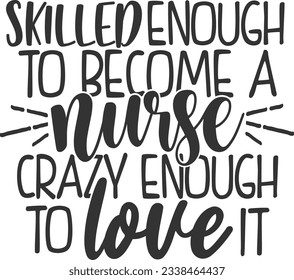 Skilled Enough To Become A Nurse Crazy Enough To Love It - Nurse Design