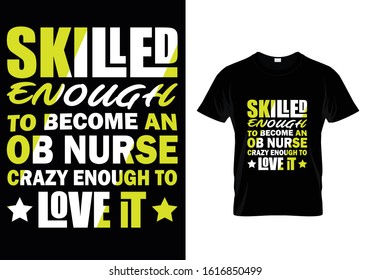 Skilled Enough To Become An Ob Nurse Crazy Enough To Love It...T Shirt Template