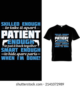Skilled enough to take it apart patient enough to put it back together smart enough to hide spare parts when I'm done!, Typography T-shirt Design.