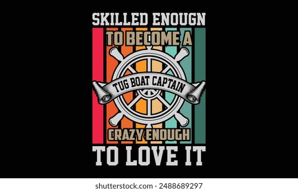 Skilled enougn to become a tug boat captain crazy enough to love it - Boat Captain T Shirt Design, Modern calligraphy, Typography Vector for poster, banner, flyer and mug.