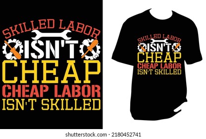 
Skilled Labor Isn't Cheap Cheap Labor Isn't Skilled Labor T Shirt Design