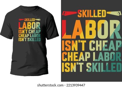 Skilled Labor Isn't Cheap Cheap Labor Isn't Skilled T Shirt Design.