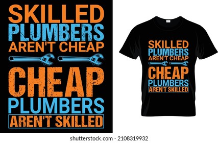 skilled plumbers aren't cheap cheap plumbers aren't skilled T-Shirt 