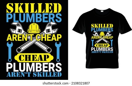 skilled plumbers aren't cheap cheap plumbers aren't skilled T-Shirt 