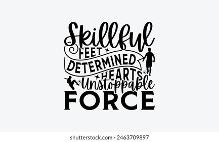 Skillful Feet Determined Hearts Unstoppable Force - Soccer T-Shirt Design, Football Quotes, Handmade Calligraphy Vector Illustration, Stationary Or As A Posters, Cards, Banners.