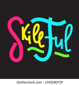Skillful - inspire motivational quote. Hand drawn lettering. Print for inspirational poster, t-shirt, bag, cups, card, flyer, sticker, badge. Phrase for self development, personal growth, social media