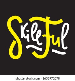 Skillful - inspire motivational quote. Hand drawn lettering. Print for inspirational poster, t-shirt, bag, cups, card, flyer, sticker, badge. Phrase for self development, personal growth, social media