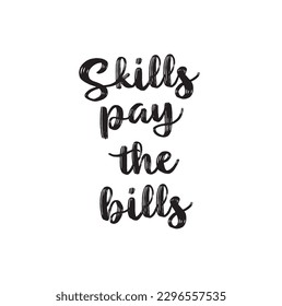 Skills pay the bills. Lettering. Can be used for prints bags, t-shirts, posters, cards. Calligraphy vector. Ink illustration