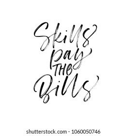 Skills pay the bills phrase. Ink illustration. Modern brush calligraphy. Isolated on white background. 