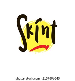 Skint - simple funny inspire motivational quote. Youth slang. Hand drawn lettering. Print for inspirational poster, t-shirt, bag, cups, card, flyer, sticker, badge. Cute funny vector writing