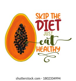 Skip the diet, just eat healthy - Hand drawn papaya illustration. Fruit color poster. Good for scrap booking, posters, greeting cards, banners, textiles, gifts, shirts, mugs or other gifts.