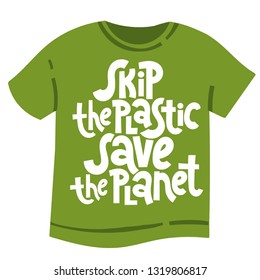 Skip the plastic, save the planet. Vector quote lettering about minimalism, eco friendly lifestyle, waste management, using reusable products. Unique modern stylized hand written template for T shirt.