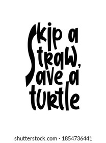 Skip a straw save a turtle. Hand drawn typography poster design. Premium Vector.