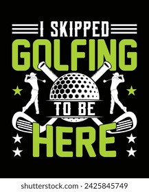 I skipped golfing to be here golf t shirt design. vector illustration