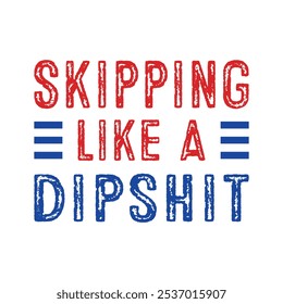 Skipping Like A Dipshit slogan graphic designs