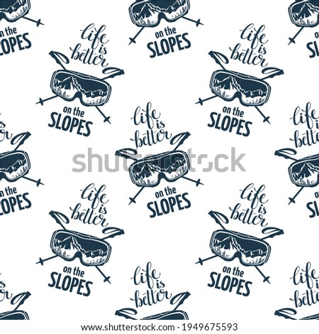 Skis, snowboard goggles, cross - country ski poles. Caption, text: Life is better on the slopes. Reflection of mountain slopes in glasses. Seamless background.