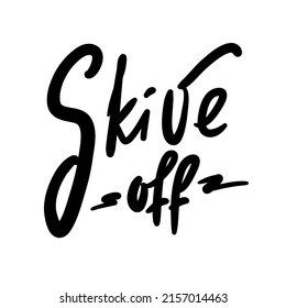 Skive off - simple funny inspire motivational quote. Youth slang. Hand drawn lettering. Print for inspirational poster, t-shirt, bag, cups, card, flyer, sticker, badge. Cute funny vector writing