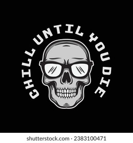 skull art with phrase chill until you die for tshirt design, poster , etc