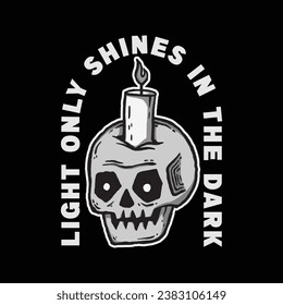 skull art with phrase light only shines in the dark for tshirt design, poster , etc