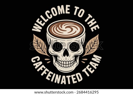 Skull coffee cup with welcome to the caffeinated team text. Skeleton Coffee Shirt Design.